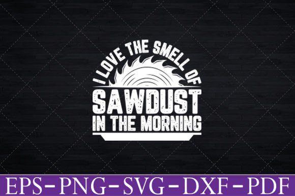 I Love the Smell of Sawdust T-Shirt Svg: Graphics for Crafts