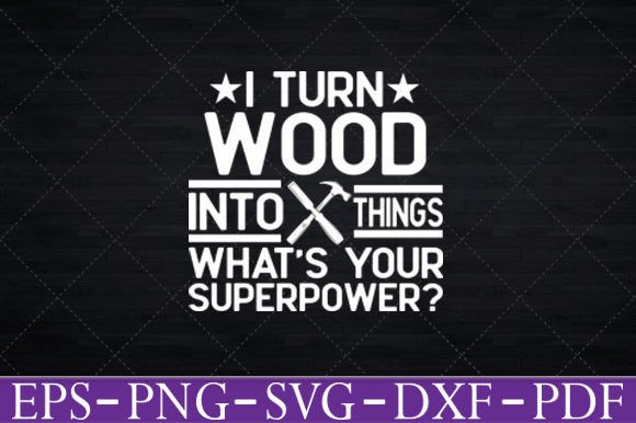 I Turn Wood into Things: Crafts Graphics Asset